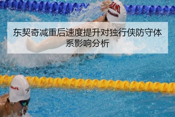 东契奇减重后速度提升对独行侠防守体系影响分析