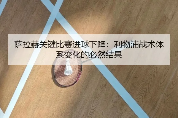 萨拉赫关键比赛进球下降：利物浦战术体系变化的必然结果